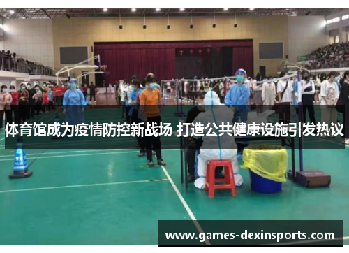 体育馆成为疫情防控新战场 打造公共健康设施引发热议