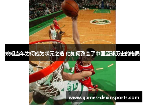 姚明当年为何成为状元之选 他如何改变了中国篮球历史的格局