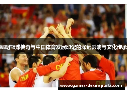 姚明篮球传奇与中国体育发展印记的深远影响与文化传承