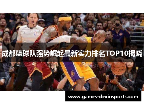 成都篮球队强势崛起最新实力排名TOP10揭晓