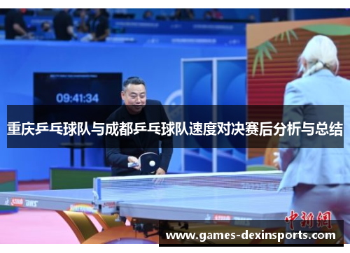 重庆乒乓球队与成都乒乓球队速度对决赛后分析与总结