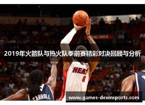 2019年火箭队与热火队季前赛精彩对决回顾与分析