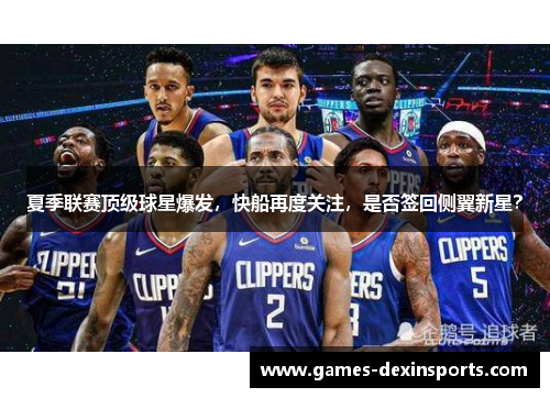 夏季联赛顶级球星爆发，快船再度关注，是否签回侧翼新星？