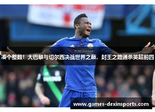 凑个整数！大巴黎与切尔西决战世界之巅，封王之路通杀英超前四