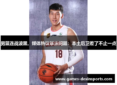 男篮连战波黑，媒体热议暴露问题：本土后卫差了不止一点